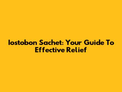 Iostobon Sachet: Your Guide To Effective Relief
