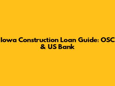Iowa Construction Loan Guide: OSC & US Bank