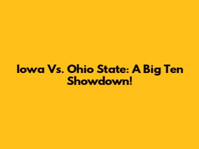 Iowa Vs. Ohio State: A Big Ten Showdown!