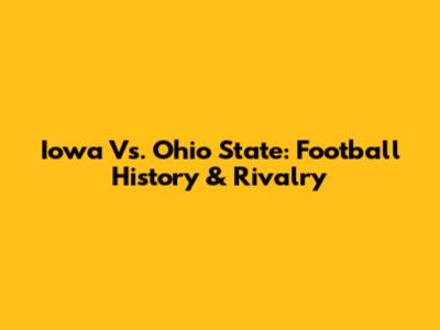 Iowa Vs. Ohio State: Football History & Rivalry