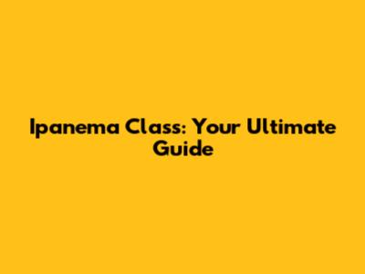 Ipanema Class: Your Ultimate Guide