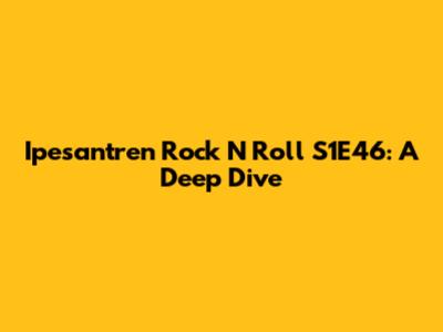 Ipesantren Rock N Roll S1E46: A Deep Dive