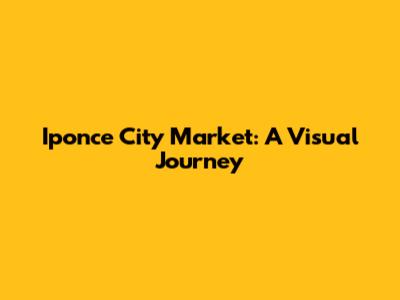 Iponce City Market: A Visual Journey