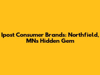 Ipost Consumer Brands: Northfield, MN's Hidden Gem