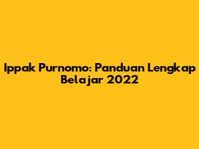 Ippak Purnomo: Panduan Lengkap Belajar 2022