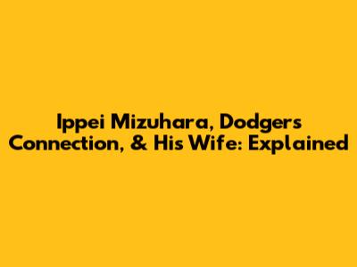 Ippei Mizuhara, Dodgers Connection, & His Wife: Explained