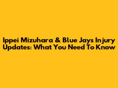 Ippei Mizuhara & Blue Jays Injury Updates: What You Need To Know