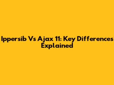 Ippersib Vs Ajax 11: Key Differences Explained