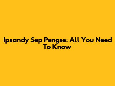 Ipsandy Sep Pengse: All You Need To Know