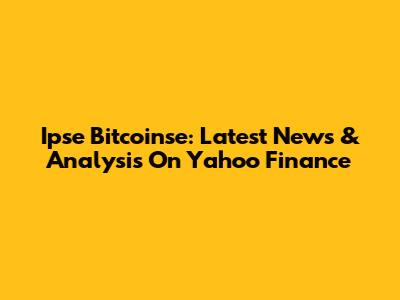 Ipse Bitcoinse: Latest News & Analysis On Yahoo Finance