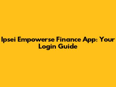 Ipsei Empowerse Finance App: Your Login Guide