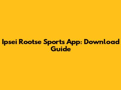 Ipsei Rootse Sports App: Download Guide