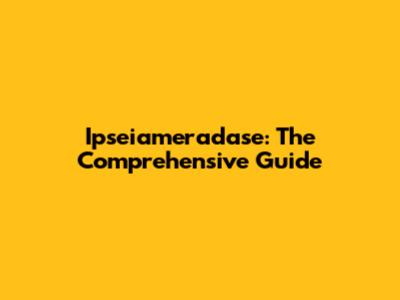 Ipseiameradase: The Comprehensive Guide