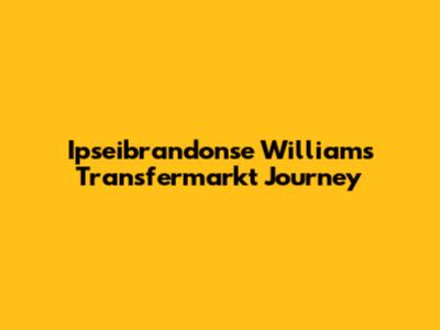 Ipseibrandonse Williams' Transfermarkt Journey