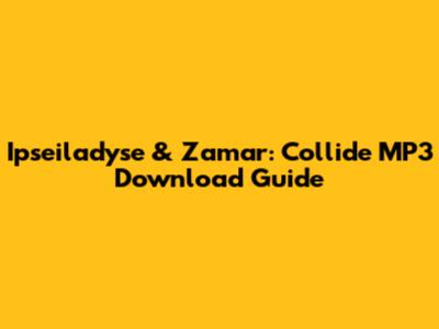 Ipseiladyse & Zamar: 'Collide' MP3 Download Guide