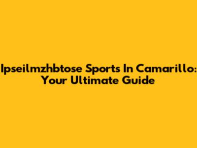 Ipseilmzhbtose Sports In Camarillo: Your Ultimate Guide