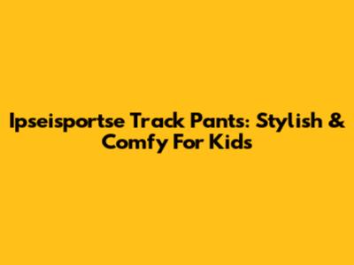 Ipseisportse Track Pants: Stylish & Comfy For Kids