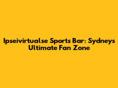 Ipseivirtualse Sports Bar: Sydney's Ultimate Fan Zone
