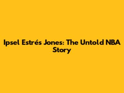 Ipsel Estrés Jones: The Untold NBA Story