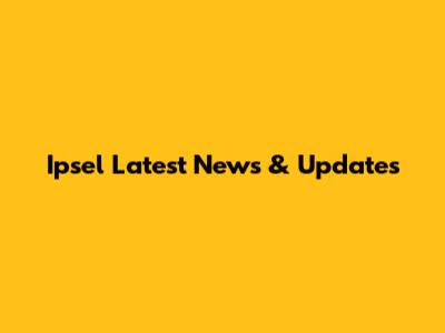 Ipsel Latest News & Updates