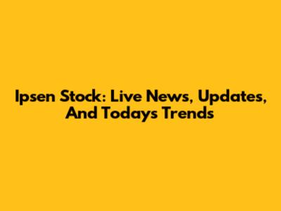 Ipsen Stock: Live News, Updates, And Today's Trends