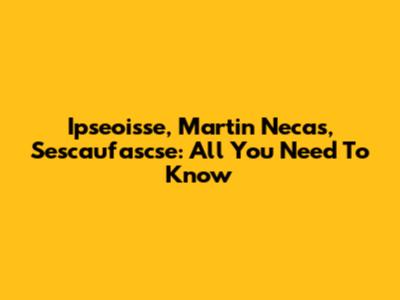 Ipseoisse, Martin Necas, Sescaufascse: All You Need To Know