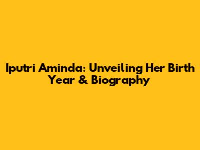 Iputri Aminda: Unveiling Her Birth Year & Biography