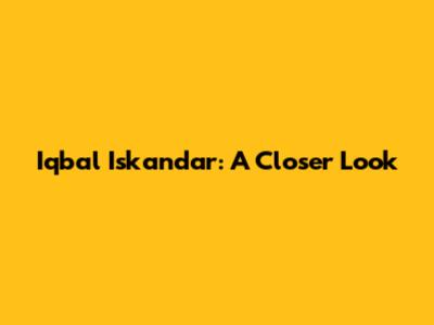 Iqbal Iskandar: A Closer Look