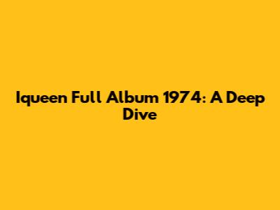 Iqueen Full Album 1974: A Deep Dive