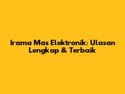 Irama Mas Elektronik: Ulasan Lengkap & Terbaik