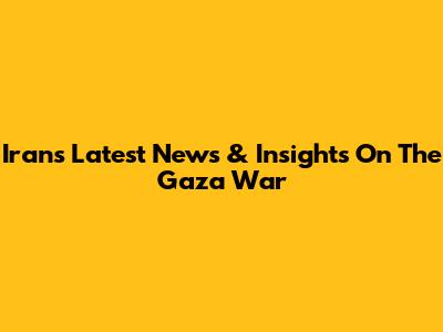 Iran's Latest News & Insights On The Gaza War