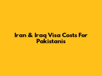 Iran & Iraq Visa Costs For Pakistanis