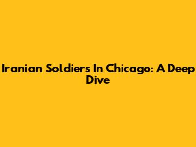 Iranian Soldiers In Chicago: A Deep Dive