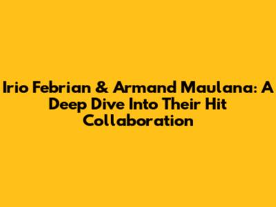 Irio Febrian & Armand Maulana: A Deep Dive Into Their Hit Collaboration