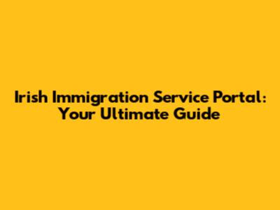 Irish Immigration Service Portal: Your Ultimate Guide
