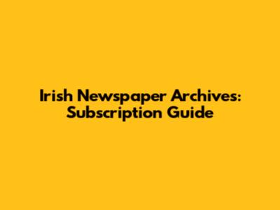 Irish Newspaper Archives: Subscription Guide