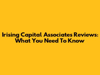 Irising Capital Associates Reviews: What You Need To Know