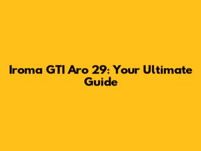 Iroma GTI Aro 29: Your Ultimate Guide