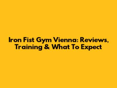 Iron Fist Gym Vienna: Reviews, Training & What To Expect
