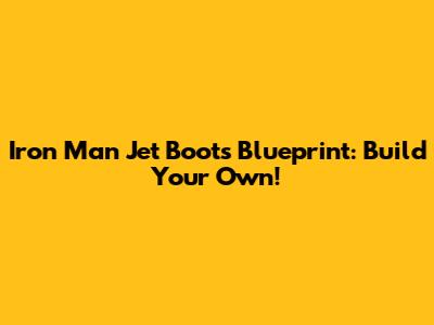Iron Man Jet Boots Blueprint: Build Your Own!