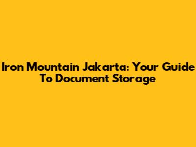 Iron Mountain Jakarta: Your Guide To Document Storage