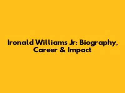 Ironald Williams Jr: Biography, Career & Impact