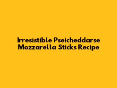 Irresistible Pseicheddarse Mozzarella Sticks Recipe