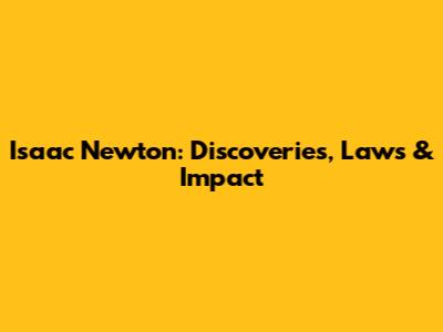 Isaac Newton: Discoveries, Laws & Impact