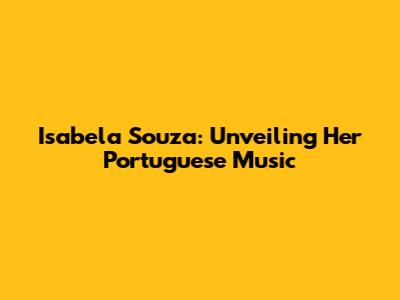 Isabela Souza: Unveiling Her Portuguese Music