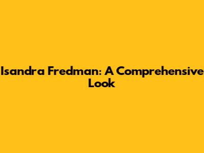 Isandra Fredman: A Comprehensive Look