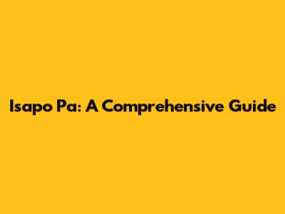 Isapo Pa: A Comprehensive Guide