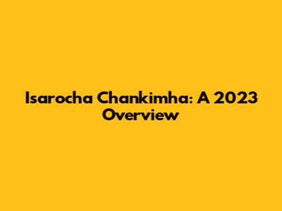Isarocha Chankimha: A 2023 Overview
