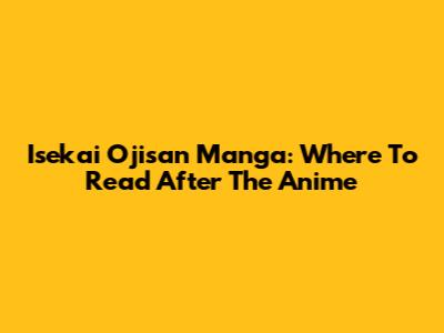 Isekai Ojisan Manga: Where To Read After The Anime