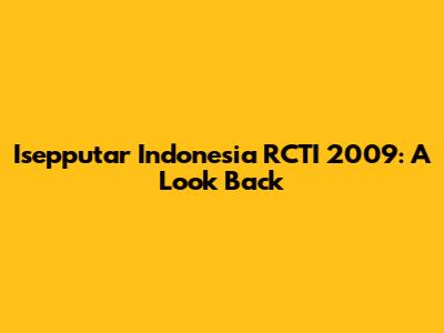 Isepputar Indonesia RCTI 2009: A Look Back